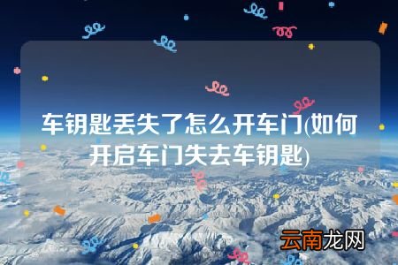 如何开启车门失去车钥匙 车钥匙丢失了怎么开车门