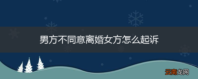 男方不同意离婚女方怎么起诉