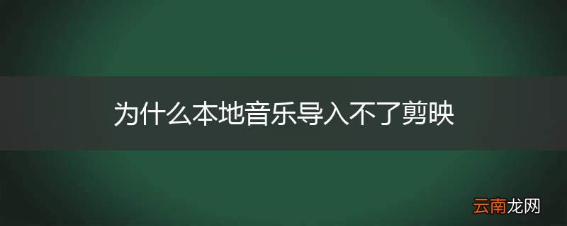 为什么本地音乐导入不了剪映