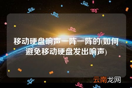 如何避免移动硬盘发出响声 移动硬盘响声一阵一阵的