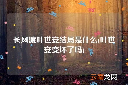 叶世安变坏了吗 长风渡叶世安结局是什么