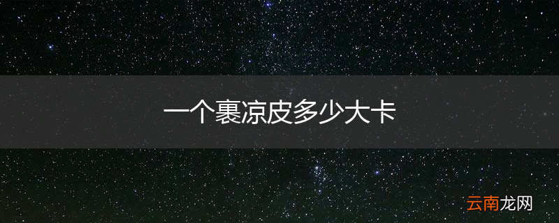 一个裹凉皮多少大卡