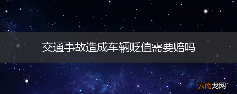 交通事故造成车辆贬值需要赔吗