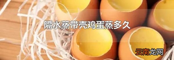 隔水蒸带壳鸡蛋蒸多久