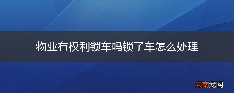 物业有权利锁车吗锁了车怎么处理