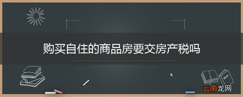 购买自住的商品房要交房产税吗