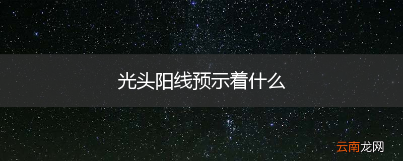 光头阳线预示着什么