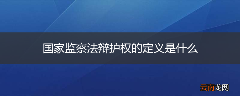 国家监察法辩护权的定义是什么