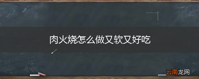 肉火烧怎么做又软又好吃