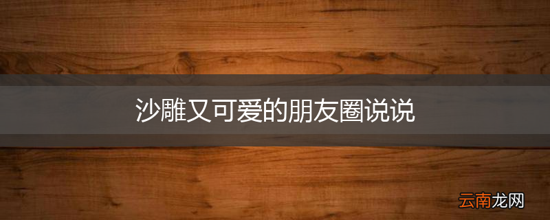 沙雕又可爱的朋友圈说说