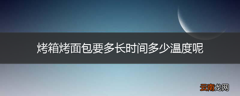 烤箱烤面包要多长时间多少温度呢