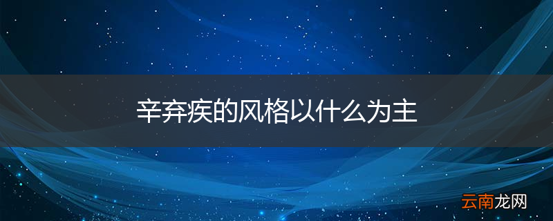 辛弃疾的风格以什么为主