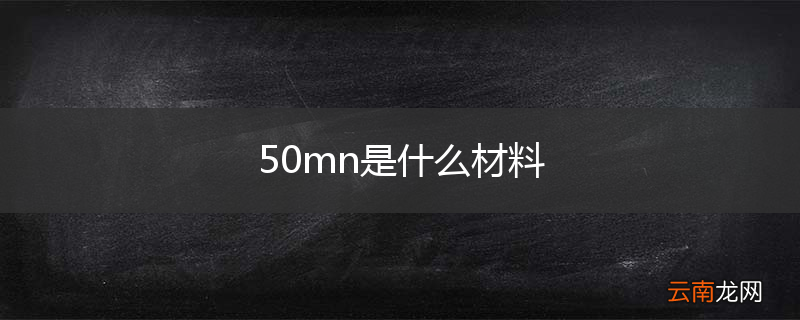 50mn是什么材料