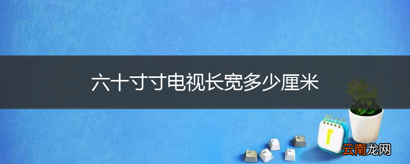 六十寸寸电视长宽多少厘米