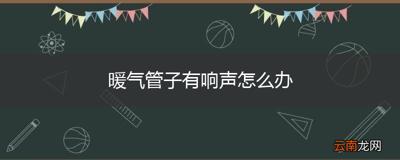 暖气管子有响声怎么办