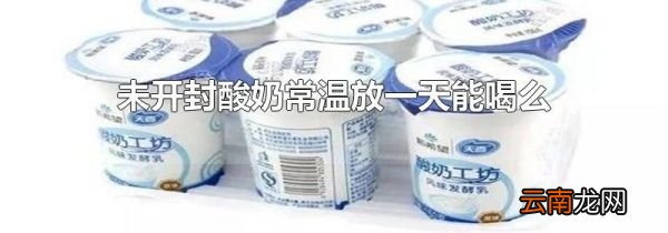 未开封酸奶常温放一天能喝么