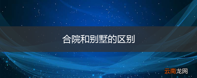 合院和别墅的区别