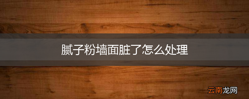 腻子粉墙面脏了怎么处理