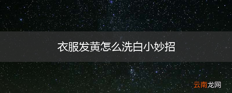 衣服发黄怎么洗白小妙招