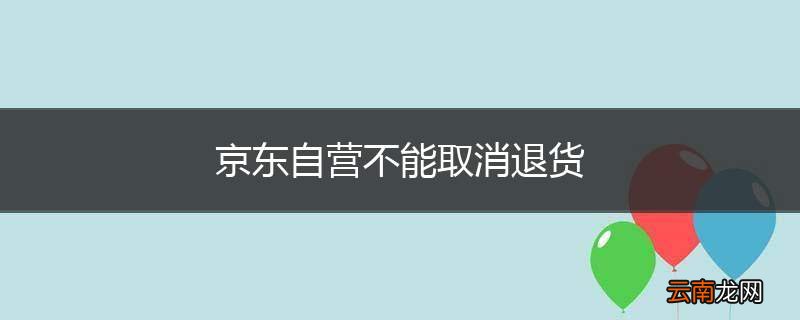 京东自营不能取消退货
