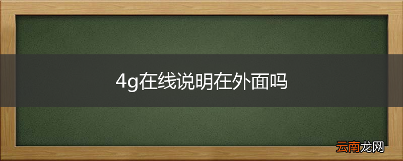 4g在线说明在外面吗