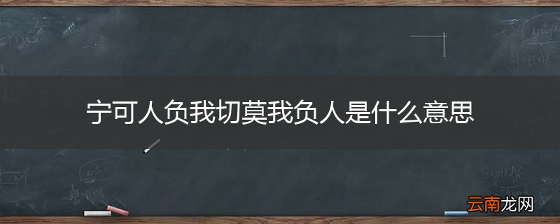 宁可人负我切莫我负人是什么意思