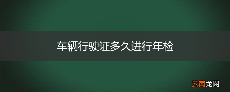 车辆行驶证多久进行年检