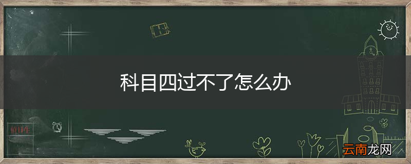 科目四过不了怎么办