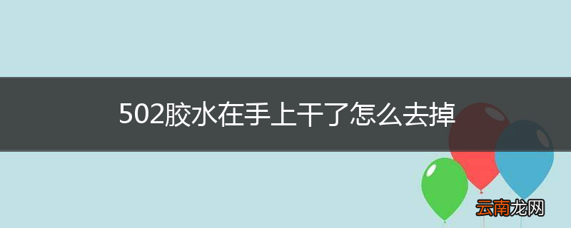 502胶水在手上干了怎么去掉