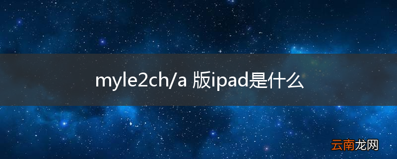 myle2ch/a 版ipad是什么