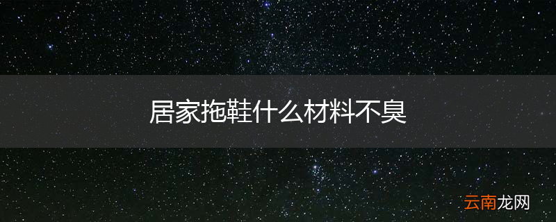 居家拖鞋什么材料不臭