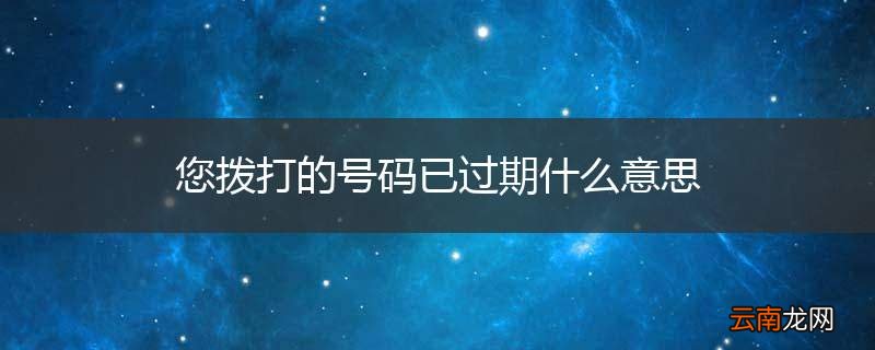 您拨打的号码已过期什么意思