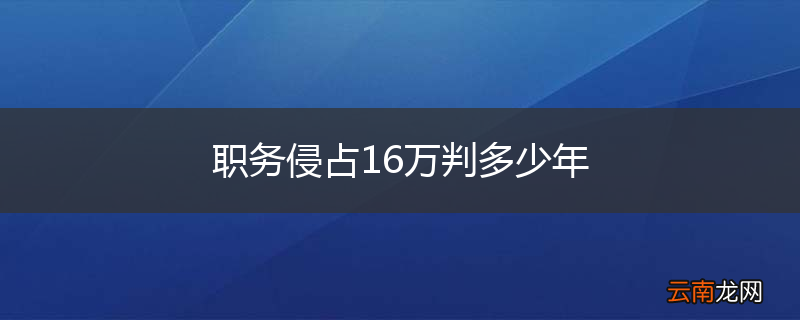职务侵占16万判多少年