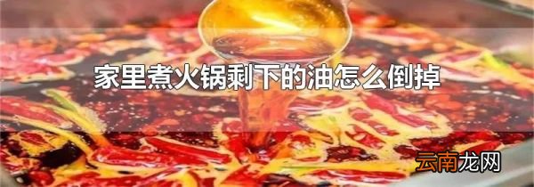 家里煮火锅剩下的油怎么倒掉