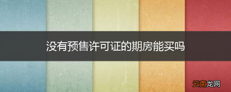 没有预售许可证的期房能买吗