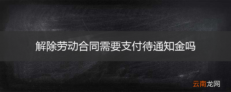 解除劳动合同需要支付待通知金吗