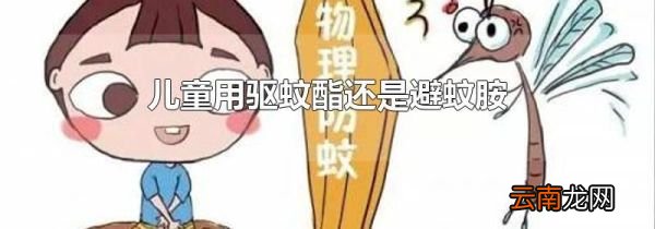 儿童用驱蚊酯还是避蚊胺