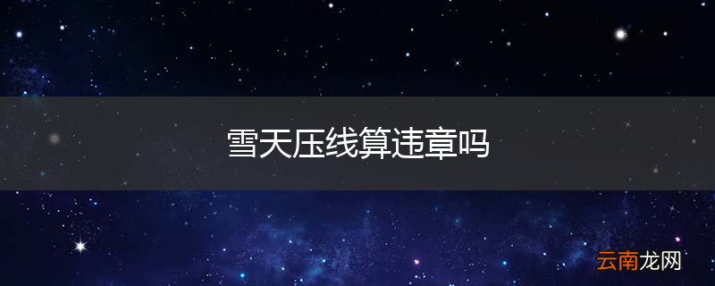 雪天压线算违章吗