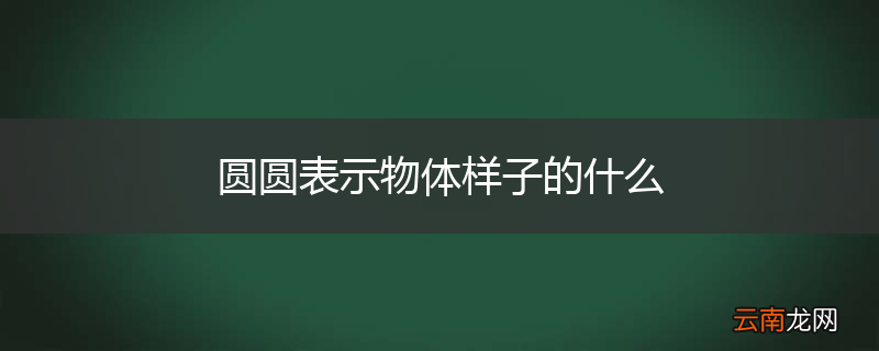圆圆表示物体样子的什么