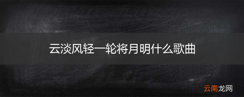 云淡风轻一轮将月明什么歌曲