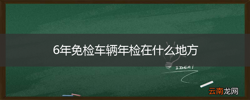 6年免检车辆年检在什么地方