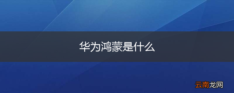 华为鸿蒙是什么