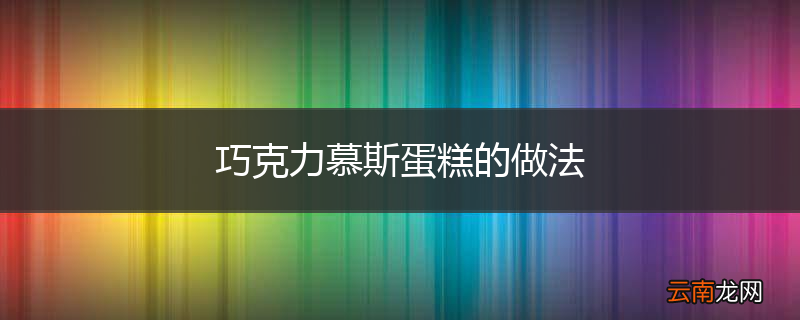 巧克力慕斯蛋糕的做法