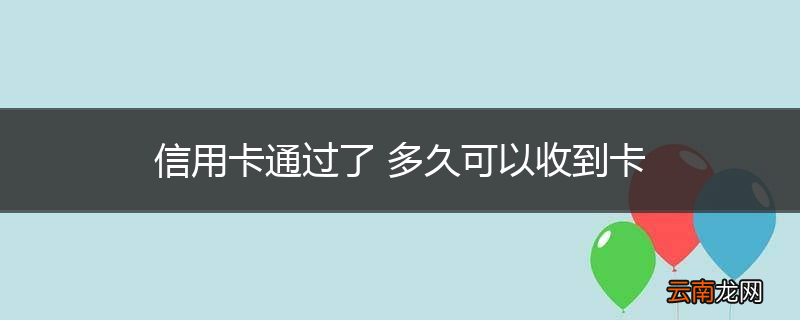 信用卡通过了 多久可以收到卡