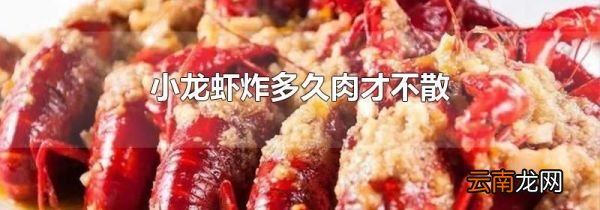 小龙虾炸多久肉才不散