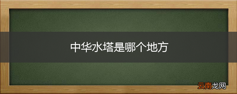 中华水塔是哪个地方