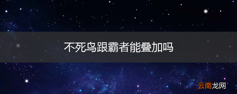 不死鸟跟霸者能叠加吗