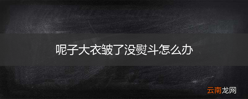呢子大衣皱了没熨斗怎么办