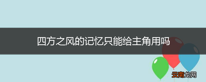 四方之风的记忆只能给主角用吗