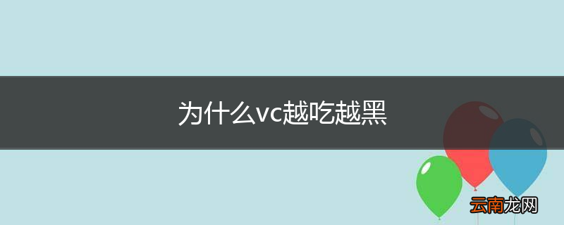 为什么vc越吃越黑
